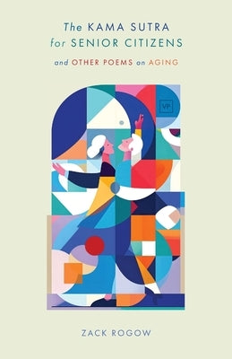 The Kama Sutra for Senior Citizens: and Other Poems on Aging by Rogow, Zack
