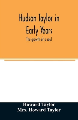 Hudson Taylor in early years: the growth of a soul by Taylor, Howard