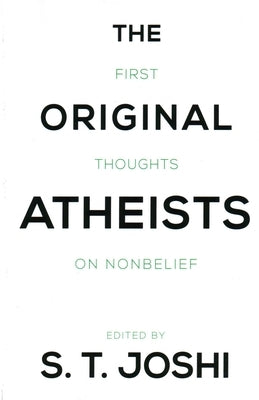 The Original Atheists: First Thoughts on Nonbelief by Joshi, S. T.