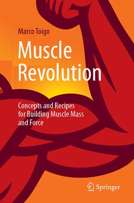 Muscle Revolution: Concepts and Recipes for Building Muscle Mass and Force by Toigo, Marco
