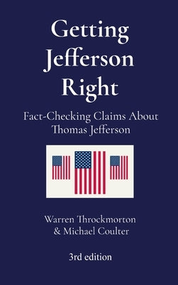 Getting Jefferson Right: Fact-Checking Claims About Thomas Jefferson by Throckmorton, Warren