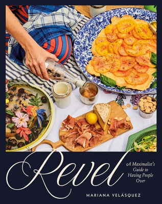 Revel: A Maximalist's Guide to Having People Over [A Hosting Cookbook] by VelÃ¡squez, Mariana