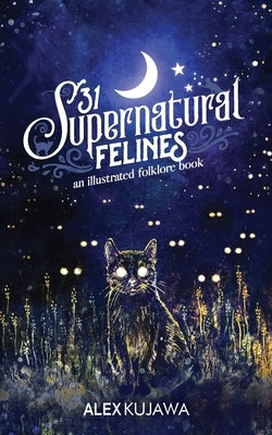 31 Supernatural Felines: An Illustrated Folklore Book by Kujawa, Alex