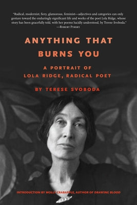 Anything That Burns You: A Portrait of Lola Ridge, Radical Poet by Svoboda, Terese