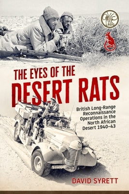The Eyes of the Desert Rats: British Long-Range Reconnaissance Operations in the North African Desert 1940-43 by Syrett, David