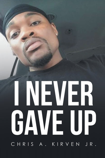 I Never Gave Up by Kirven, Chris A., Jr.