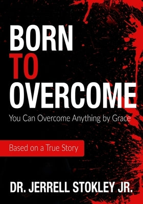 Born to Overcome: You Can Overcome Anything by Grace by Stokley, Jerrell, Jr.