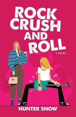 Rock Crush and Roll: A slow-burn romantic comedy by Snow, Hunter