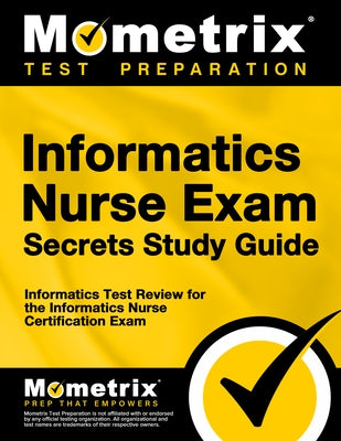 Informatics Nurse Exam Secrets Study Guide: Informatics Test Review for the Informatics Nurse Certification Exam by Mometrix Nursing Certification Test Team