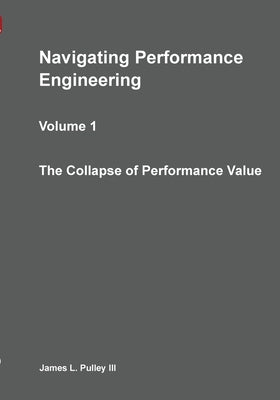 Navigating Performance Engineering: The Collapse of Performance Value by Pulley, James L.