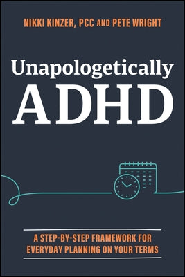 Unapologetically ADHD: A Step-By-Step Framework for Everyday Planning on Your Terms by Kinzer, Nikki