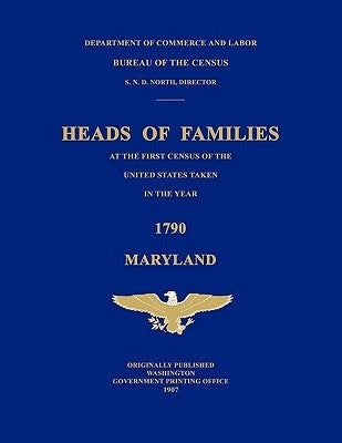 Heads of Families at the First Census of the United States Taken in the Year 1790: Maryland by United States, Bureau Of the Census
