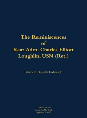 The Reminiscences of Rear Adm. Charles Elliott Loughlin, USN (Ret): 1910-1989 by Loughlin, Charles Elliott