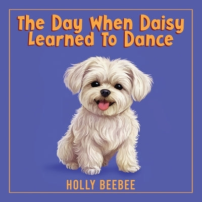 The Day When Daisy Learned To Dance by Beebee, Holly