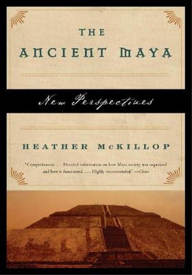 The Ancient Maya: New Perspectives by McKillop, Heather