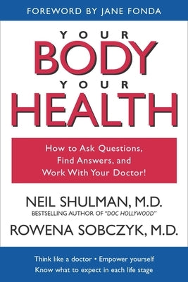 Your Body, Your Health: How to Ask Questions, Find Answers, and Work With Your Doctor by Shulman, Neil