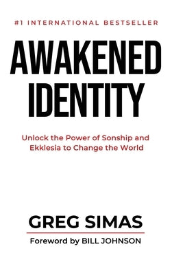 Awakened Identity: Unlock the Power of Sonship and Ekklesia to Change the World by Simas, Greg