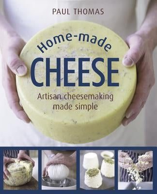 Home-Made Cheese: Artisan Cheesemaking Made Simple by Thomas, Paul