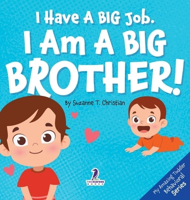 I Have A Big Job. I Am A Big Brother: An Affirmation-Themed Toddler Book About Getting A Sibling (Ages 2-4) by Christian, Suzanne T.