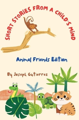 Short Stories From a Child's Mind: The Animal Edition by Gutierrez, Joseph