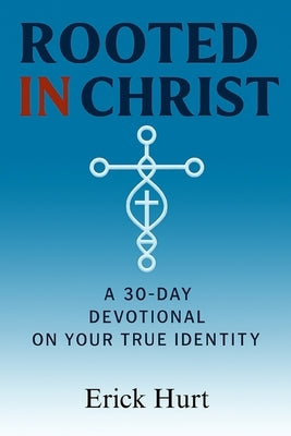 Rooted in Christ by Hurt, Erick