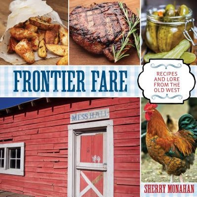 Frontier Fare: Recipes and Lore from the Old West by Monahan, Sherry