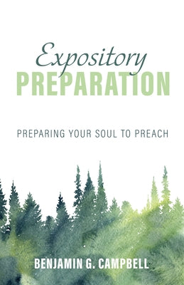 Expository Preparation: Preparing Your Soul to Preach by Campbell, Benjamin G.