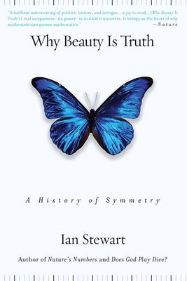 Why Beauty Is Truth: A History of Symmetry by Stewart, Ian