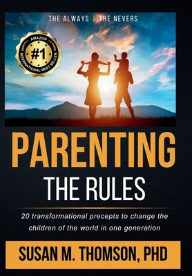 Parenting: The Rules: 20 transformational precepts to change the children of the world in one generation by Thomson, Susan M.