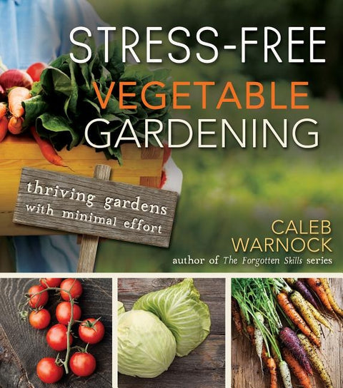 Stress-Free Vegetable Gardening: Thriving Gardens with Minimal Effort by Warnock, Caleb
