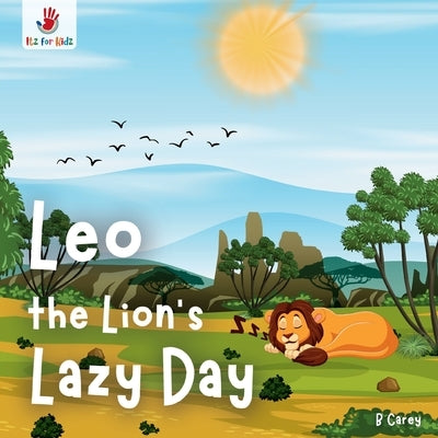 Leo the Lion's Lazy Day: A wordless picture book of unexpected heroism and savanna solidarity Itz for Kidz by Carey, B.