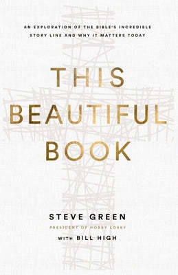 This Beautiful Book: An Exploration of the Bible's Incredible Story Line and Why It Matters Today by Green, Steve