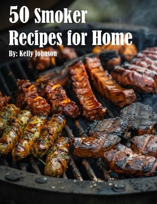 50 Smoker Recipes for Home by Johnson, Kelly