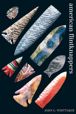 American Flintknappers: Stone Age Art in the Age of Computers by Whittaker, John C.