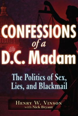 Confessions of a D.C. Madam: The Politics of Sex, Lies, and Blackmail by Vinson, Henry W.