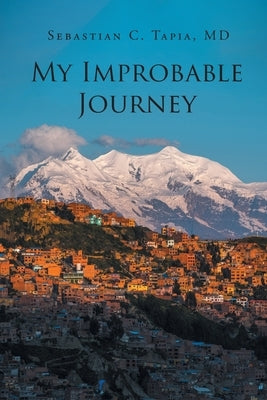 My Improbable Journey by Tapia, Sebastian C.