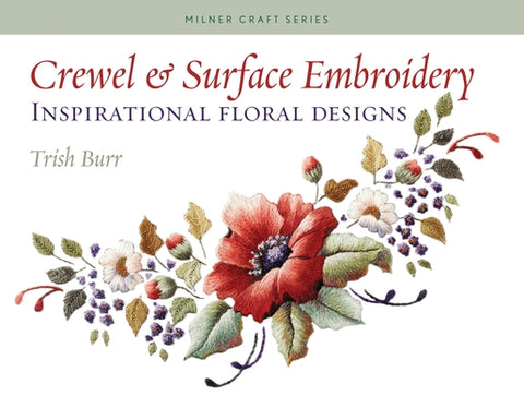 Crewel & Surface Embroidery: Inspirational Floral Designs by Burr, Trish