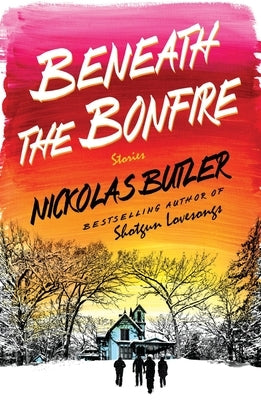 Beneath the Bonfire: Stories by Butler, Nickolas