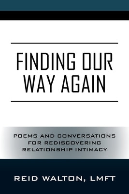 Finding Our Way Again: Poems and Conversations for Rediscovering Relationship Intimacy by Walton Lmft, Reid