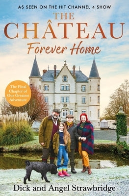 The Château - Forever Home: The Instant Sunday Times Bestseller, as Seen on the Hit Channel 4 Series Escape to the Château by Strawbridge, Angel