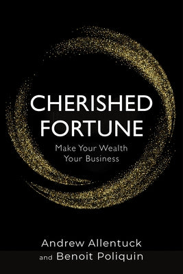 Cherished Fortune: Make Your Wealth Your Business by Allentuck, Andrew