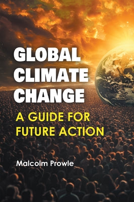 Global Climate Change: A Guide for Future Action by Prowle, Malcolm