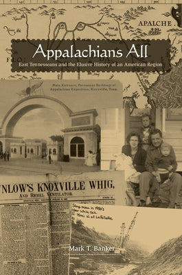 Appalachians All: East Tennesseans and the Elusive History of an American Region by Banker, Mark T.