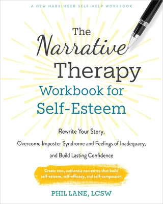 The Narrative Therapy Workbook for Self-Esteem: Rewrite Your Story, Overcome Imposter Syndrome and Feelings of Inadequacy, and Build Lasting Confidenc by Lane, Phil