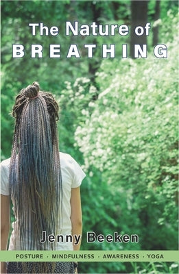 The Nature of Breathing: Posture, Mindfulness, Awareness, Yoga by Beeken, Jenny
