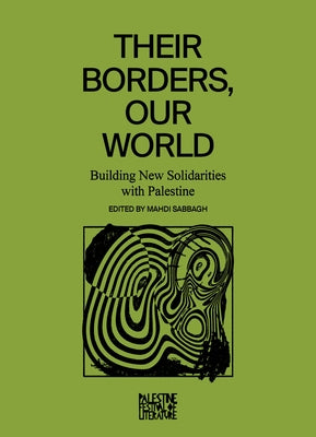 Their Borders, Our World: Building New Solidarities with Palestine by Sabbagh, Mahdi
