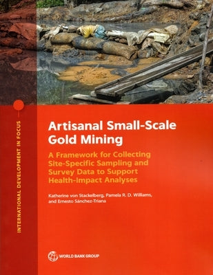 Artisanal Small-Scale Gold Mining: A Framework for Collecting Site-Specific Sampling and Survey Data to Support Health-Impact Analyses by Von Stackelberg, Katherine