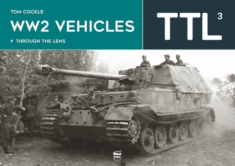 Ww2 Vehicles: Through the Lens Volume 3 by Cockle, Tom