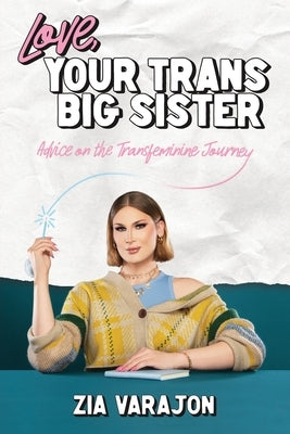 Love, Your Trans Big Sister: Advice on the Transfeminine Journey by Varajon, Zia
