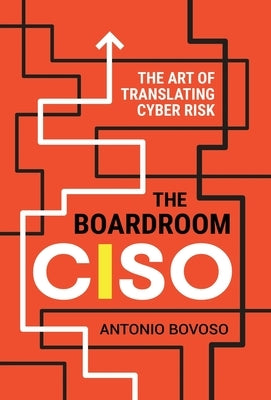 The Boardroom CISO: The Art of Translating Cyber Risk by Bovoso, Antonio